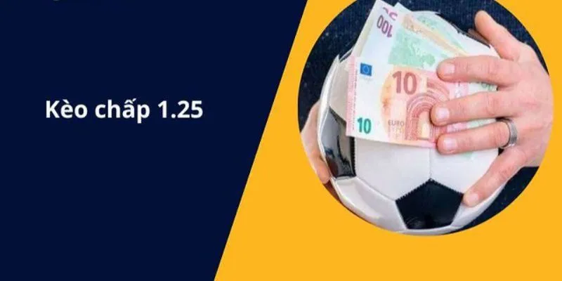 Kèo chấp 1.25 trái là gì?
