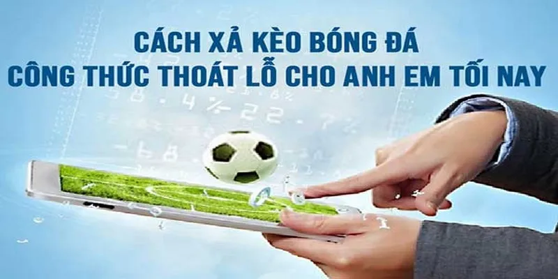 Xả Kèo Là Gì? Kinh Nghiệm Xả Kèo Chuẩn Xác Mà Bạn Cần Biết