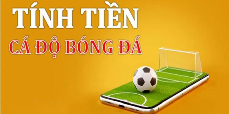 Cần lưu ý gì khi tính tiền trong cá độ bóng đá