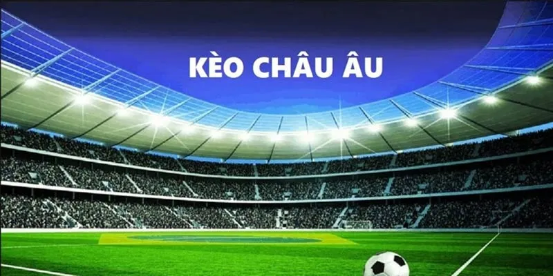 Làm rõ khái niệm kèo châu Âu là gì?
