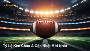 Tỷ Lệ Kèo Châu Á Cập Nhật Mới Nhất